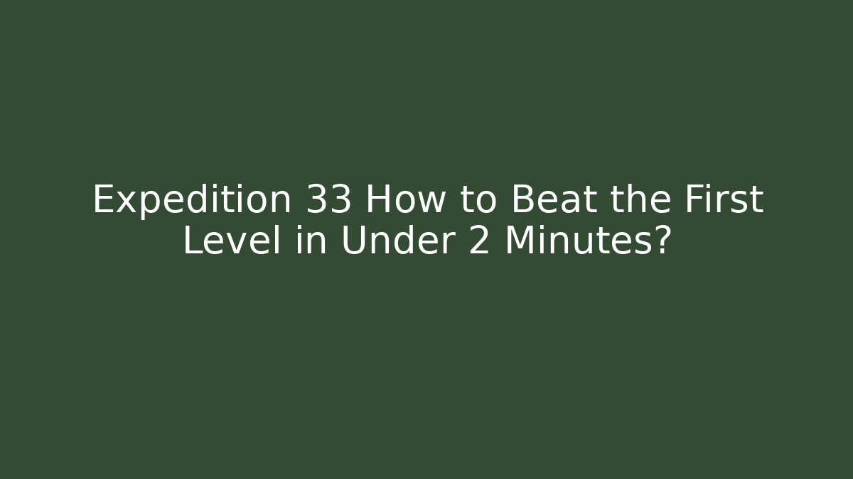 Expedition 33 How to Beat the First Level in Under 2 Minutes?