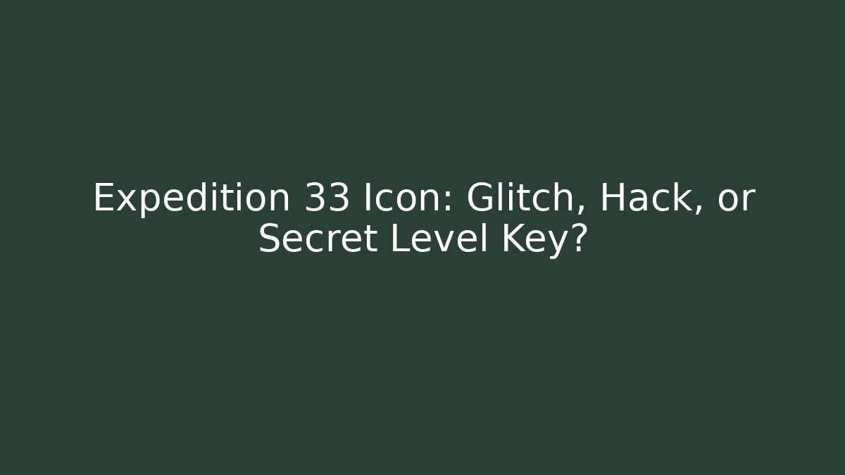 Expedition 33 Icon: Glitch, Hack, or Secret Level Key? - Create More Assets
