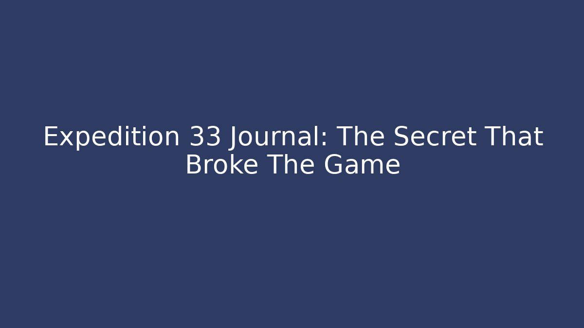 Expedition 33 Journal: The Secret That Broke The Game