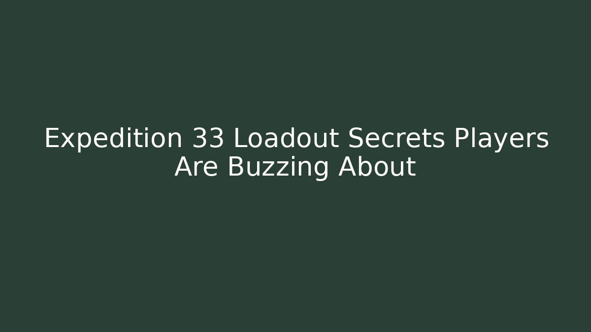 Expedition 33 Loadout Secrets Players Are Buzzing About