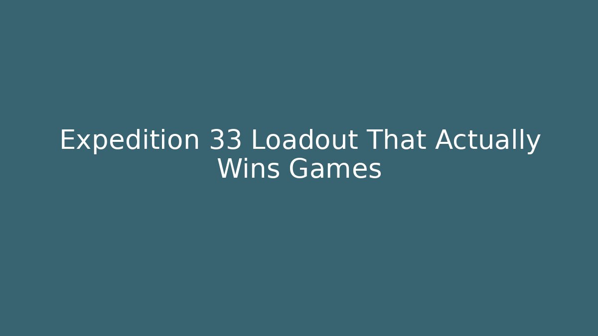 Expedition 33 Loadout That Actually Wins Games - Create More Assets