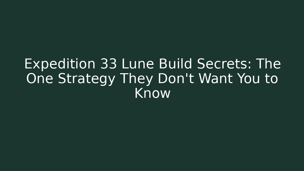 Expedition 33 Lune Build Secrets: The One Strategy They Don't Want You to Know