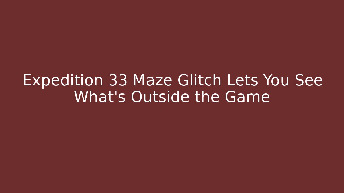 Expedition 33 Maze Glitch Lets You See What's Outside the Game