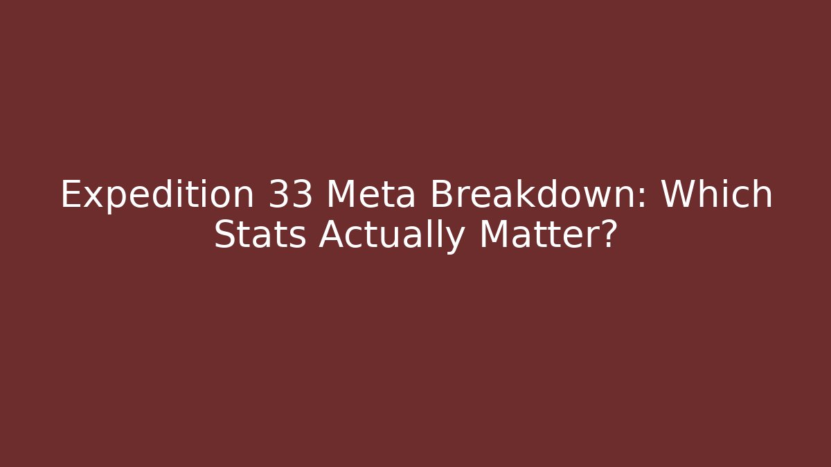 Expedition 33 Meta Breakdown: Which Stats Actually Matter?