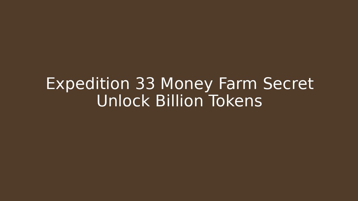 Expedition 33 Money Farm Secret Unlock Billion Tokens