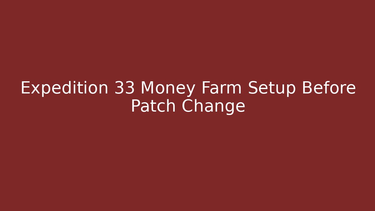 Expedition 33 Money Farm Setup Before Patch Change - Create More Assets