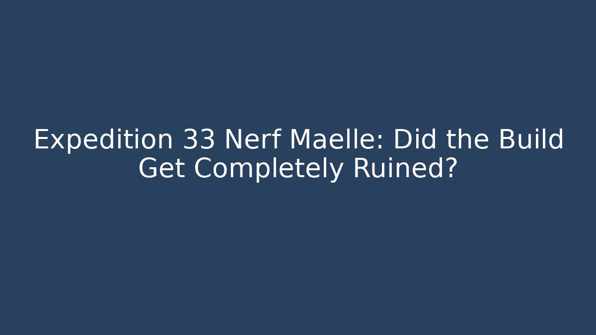 Expedition 33 Nerf Maelle: Did the Build Get Completely Ruined?
