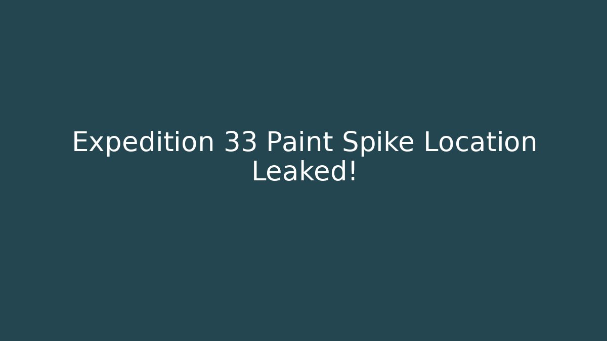 Expedition 33 Paint Spike Location Leaked! - Create More Assets