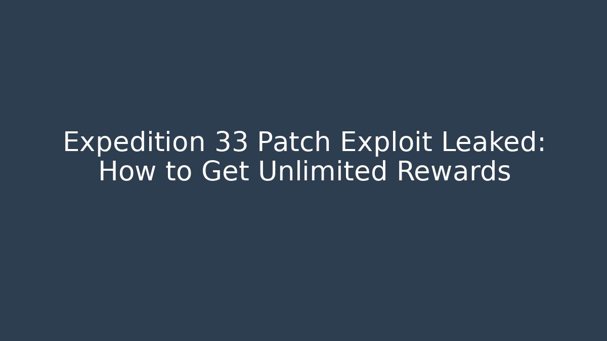 Expedition 33 Patch Exploit Leaked: How to Get Unlimited Rewards