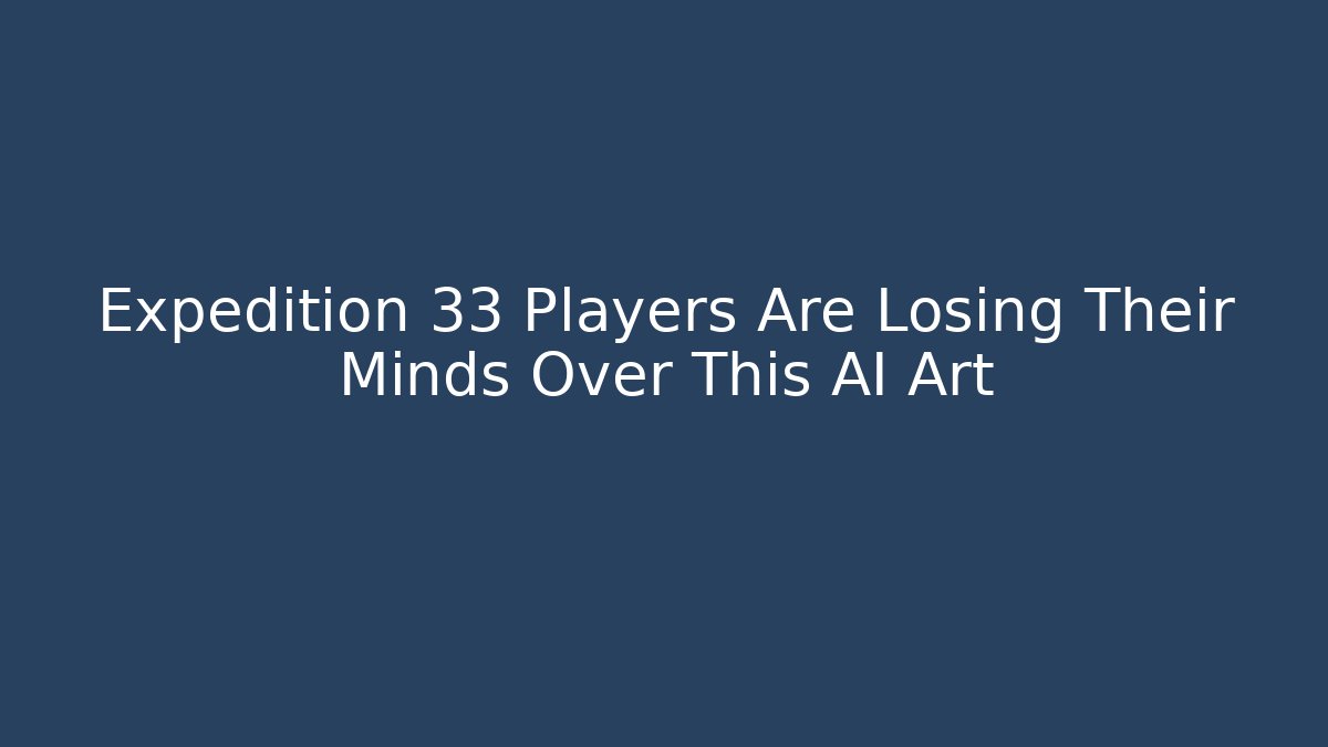 Expedition 33 Players Are Losing Their Minds Over This AI Art