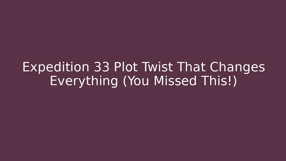 Expedition 33 Plot Twist That Changes Everything (You Missed This!)