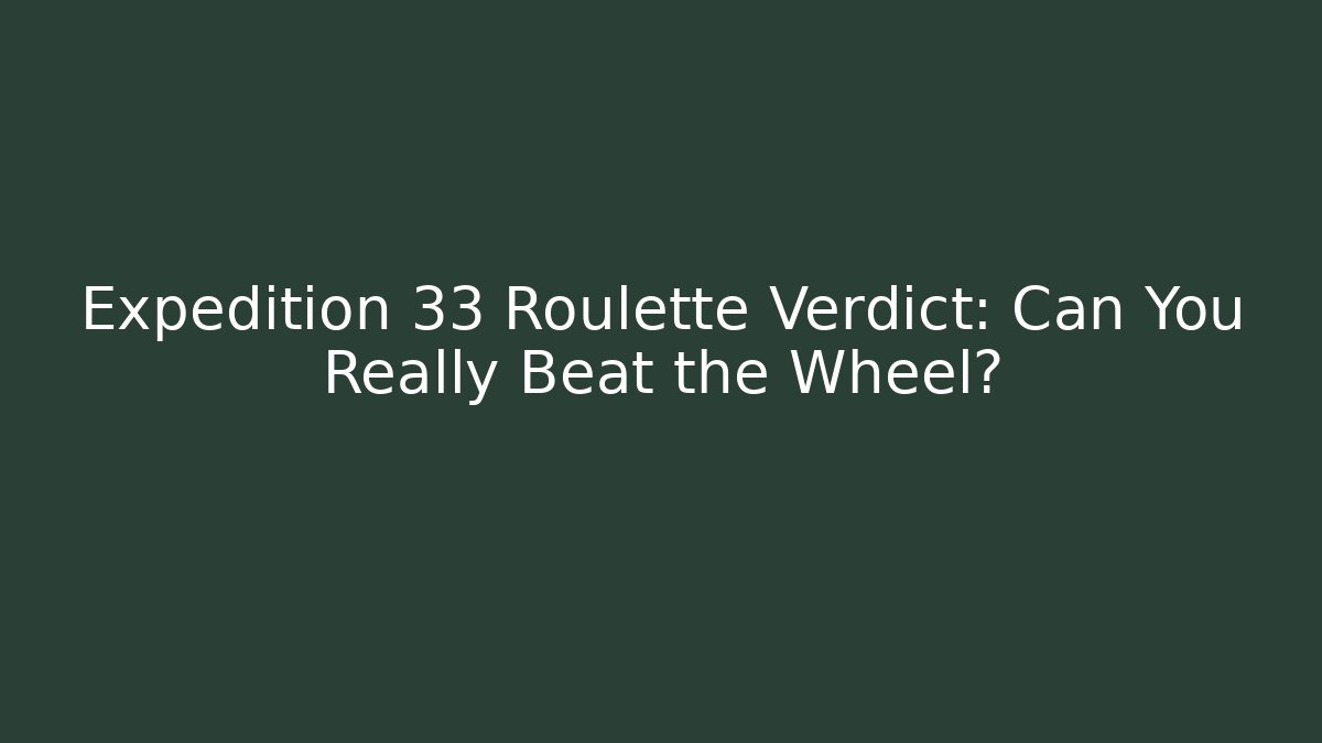Expedition 33 Roulette Verdict: Can You Really Beat the Wheel?
