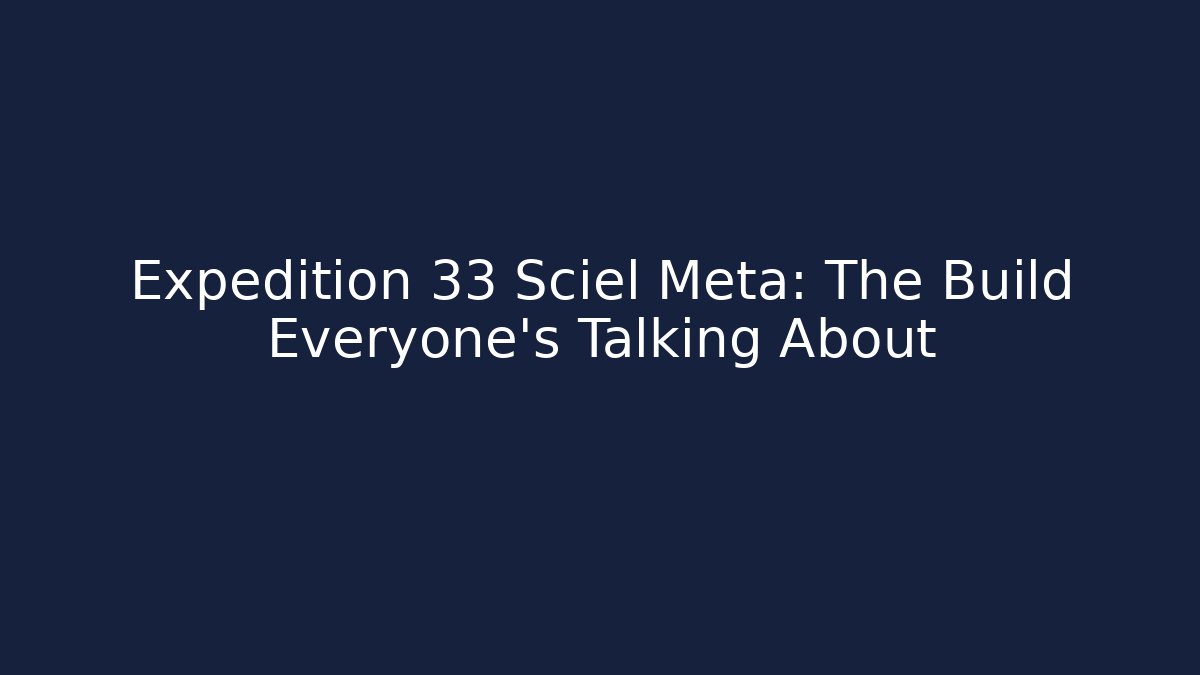 Expedition 33 Sciel Meta: The Build Everyone's Talking About