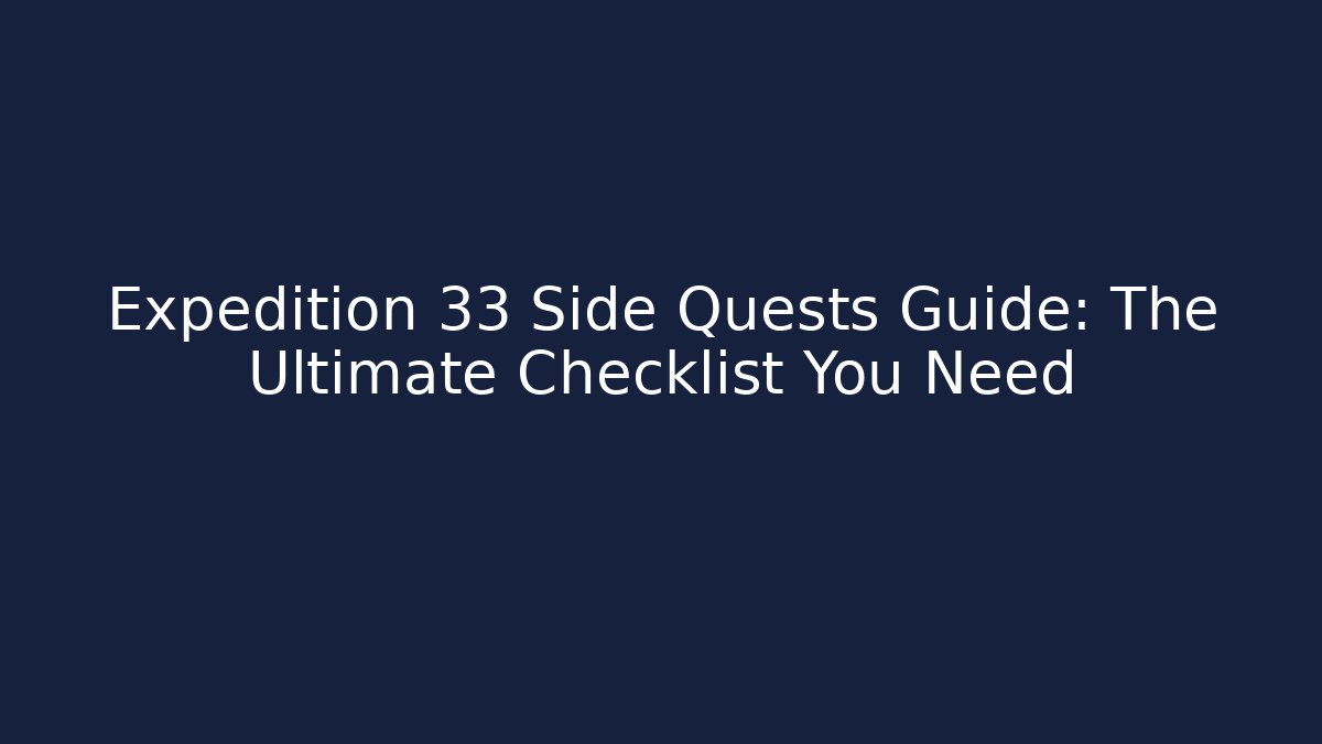 Expedition 33 Side Quests Guide: The Ultimate Checklist You Need - Create More Assets