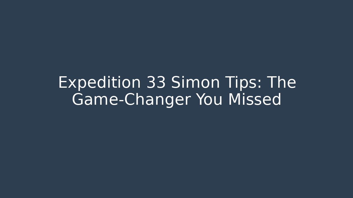Expedition 33 Simon Tips: The Game-Changer You Missed