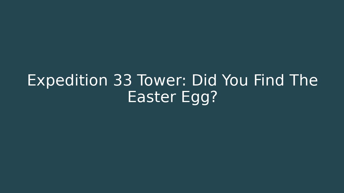 Expedition 33 Tower: Did You Find The Easter Egg?