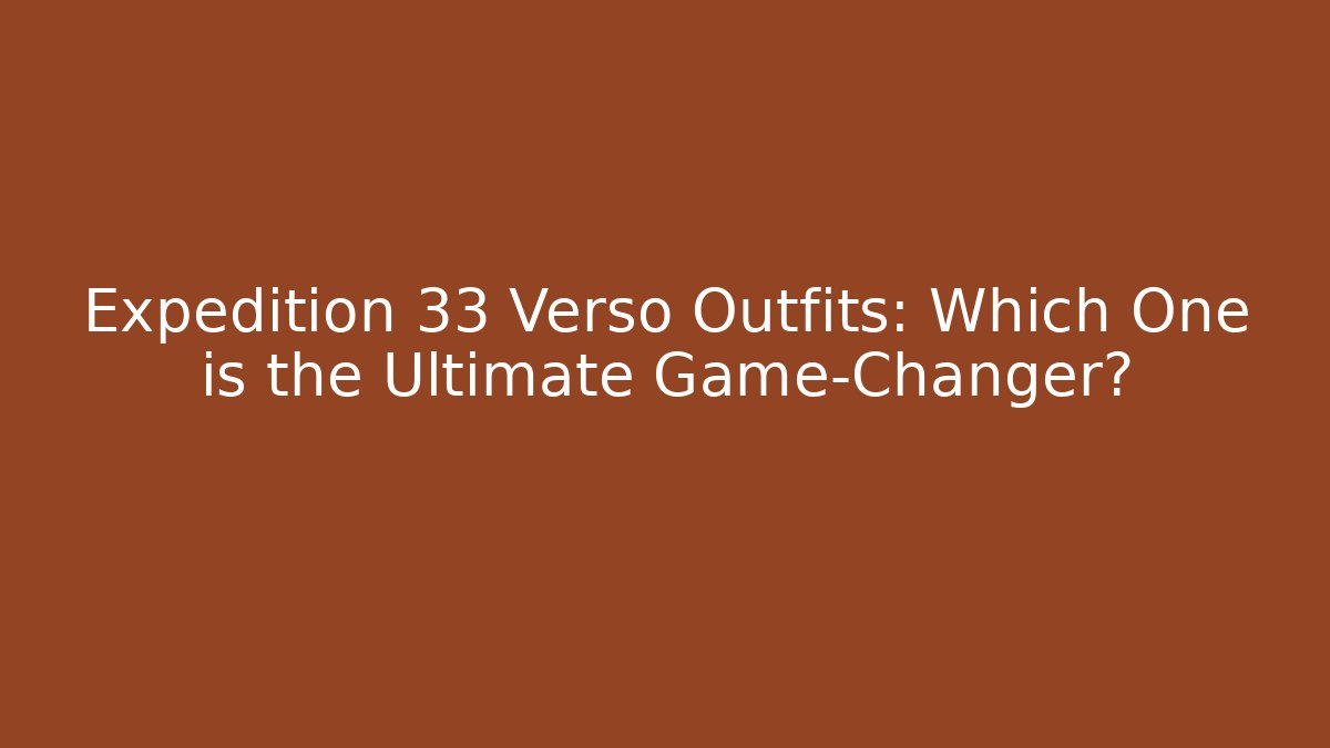 Expedition 33 Verso Outfits: Which One is the Ultimate Game-Changer?
