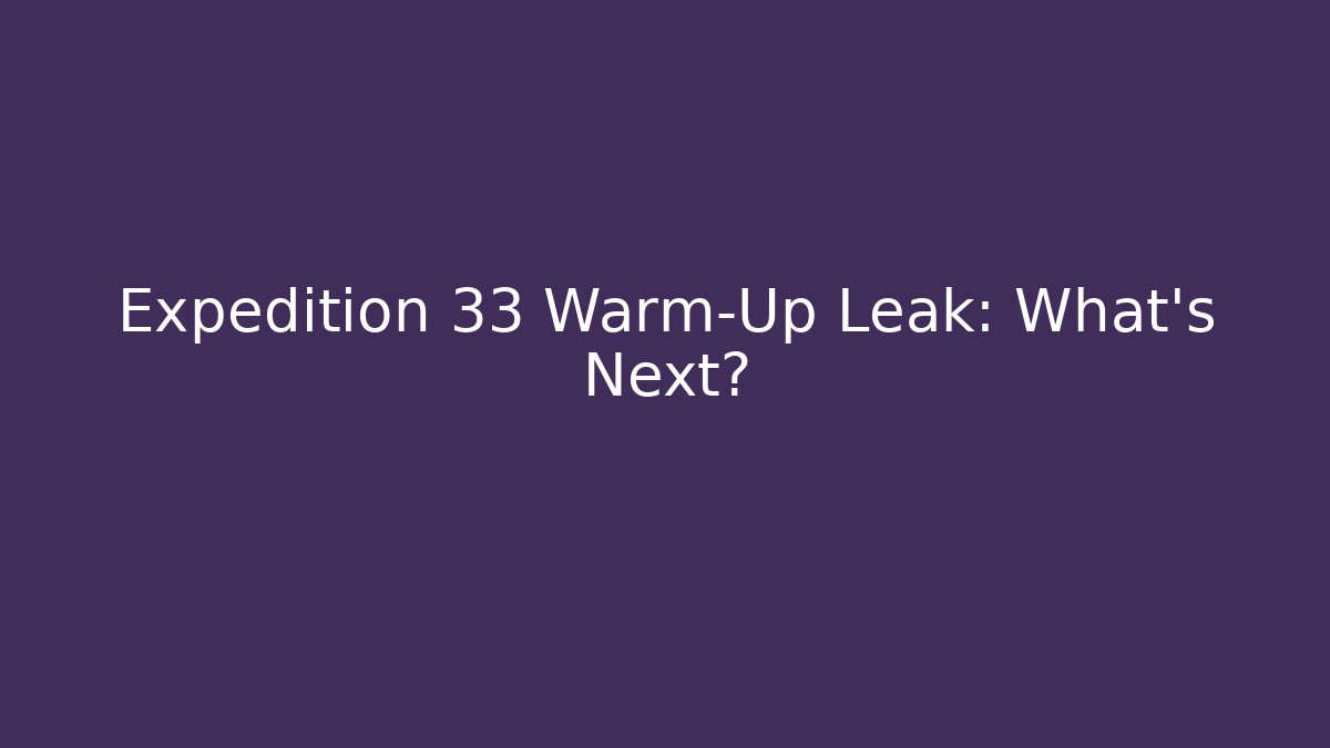 Expedition 33 Warm-Up Leak: What’s Next?