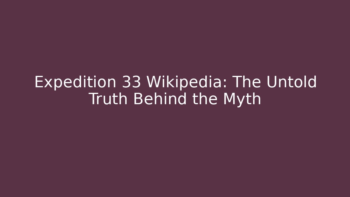 Expedition 33 Wikipedia: The Untold Truth Behind the Myth