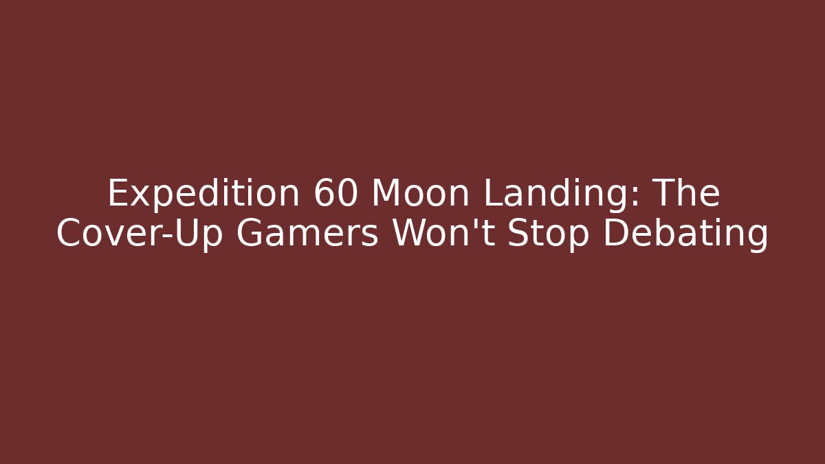 Expedition 60 Moon Landing: The Cover-Up Gamers Won't Stop Debating
