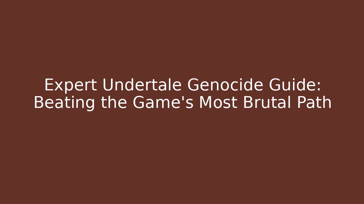 Expert Undertale Genocide Guide: Beating the Game's Most Brutal Path