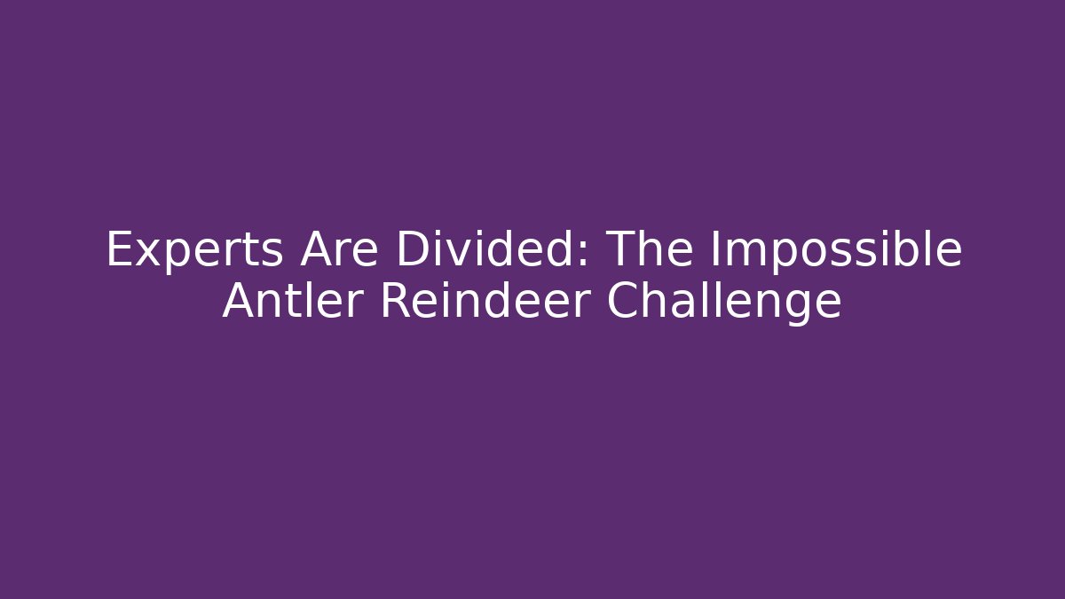 Experts Are Divided: The Impossible Antler Reindeer Challenge - Create More Assets
