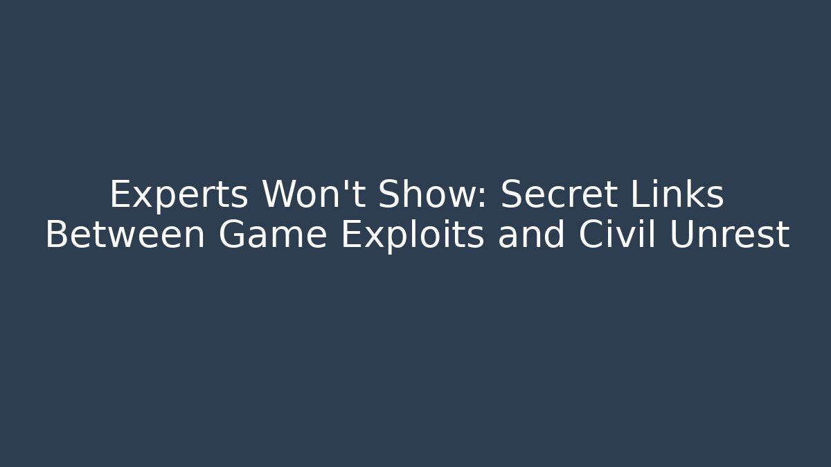 Experts Won’t Show: Secret Links Between Game Exploits and Civil Unrest