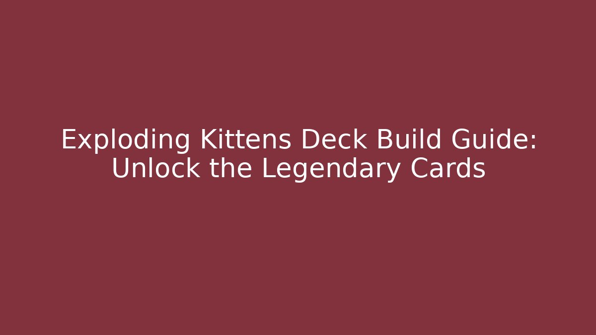 Exploding Kittens Deck Build Guide: Unlock the Legendary Cards - Create More Assets