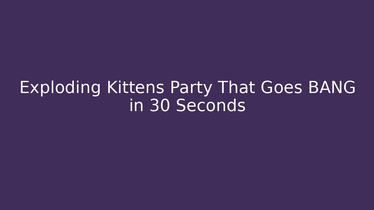 Exploding Kittens Party That Goes BANG in 30 Seconds