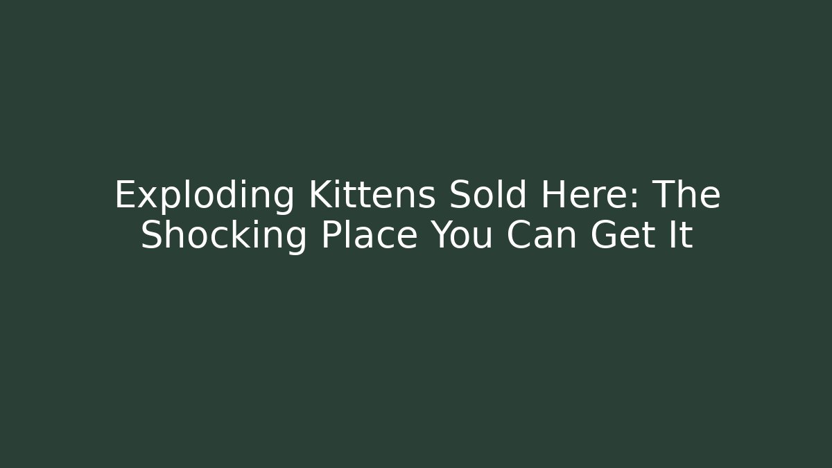 Exploding Kittens Sold Here: The Shocking Place You Can Get It