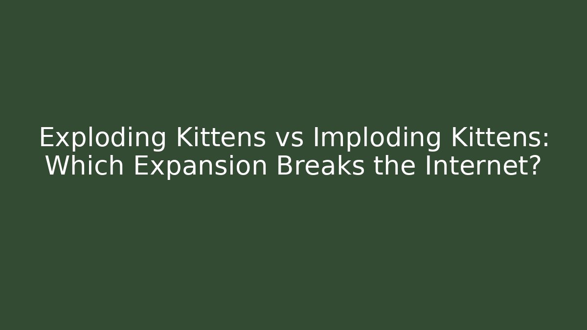 Exploding Kittens vs Imploding Kittens: Which Expansion Breaks the Internet? - Create More Assets