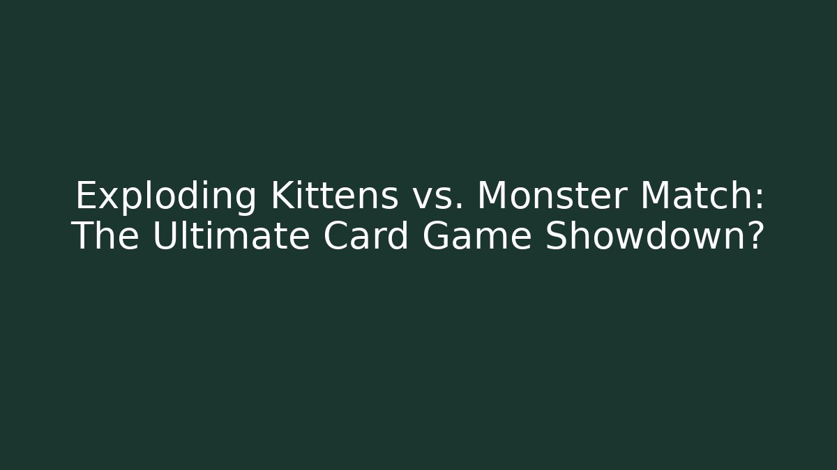 Exploding Kittens vs. Monster Match: The Ultimate Card Game Showdown? - Create More Assets