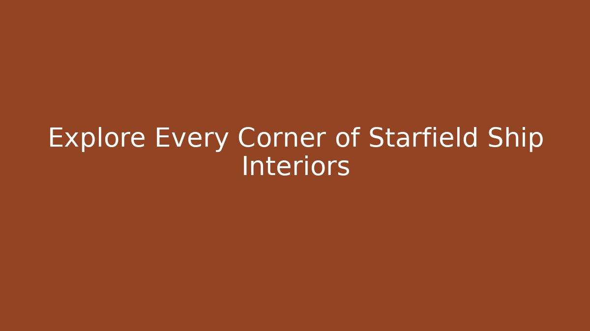 Explore Every Corner of Starfield Ship Interiors - Create More Assets