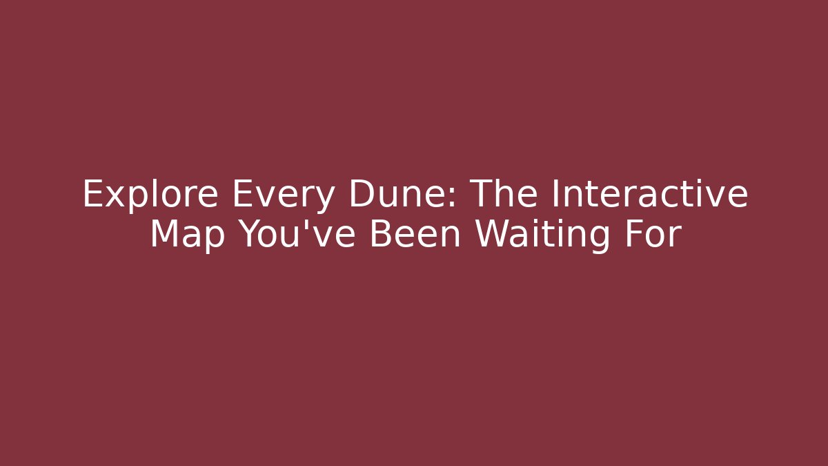 Explore Every Dune: The Interactive Map You've Been Waiting For