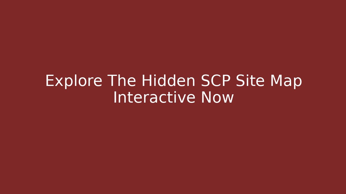 Explore The Hidden SCP Site Map Interactive Now - Create More Assets