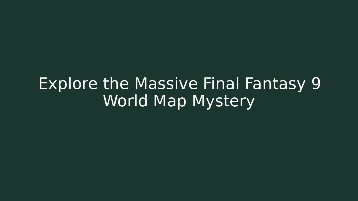 Explore the Massive Final Fantasy 9 World Map Mystery - Create More Assets