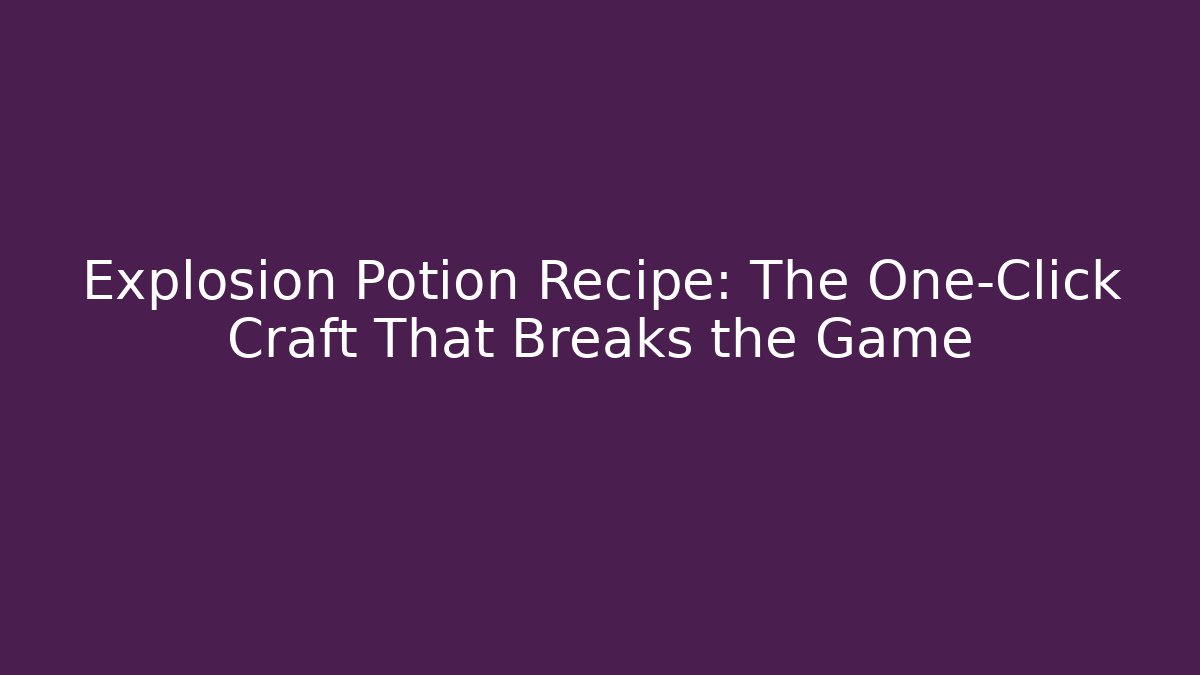 Explosion Potion Recipe: The One-Click Craft That Breaks the Game