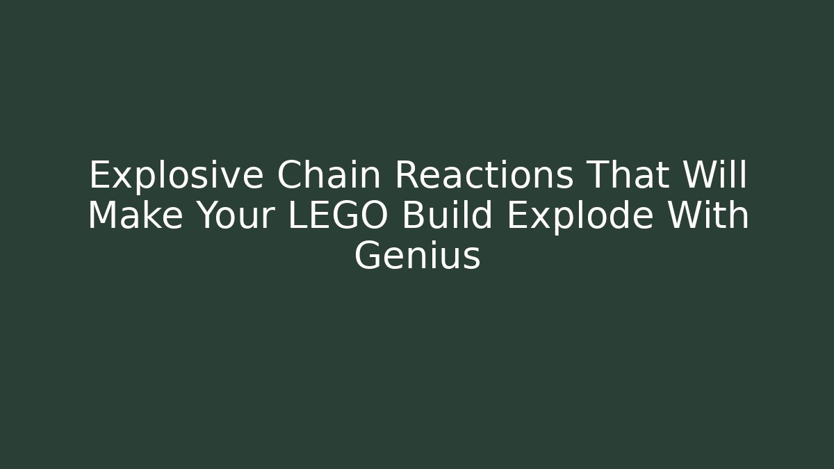 Explosive Chain Reactions That Will Make Your LEGO Build Explode With Genius - Create More Assets