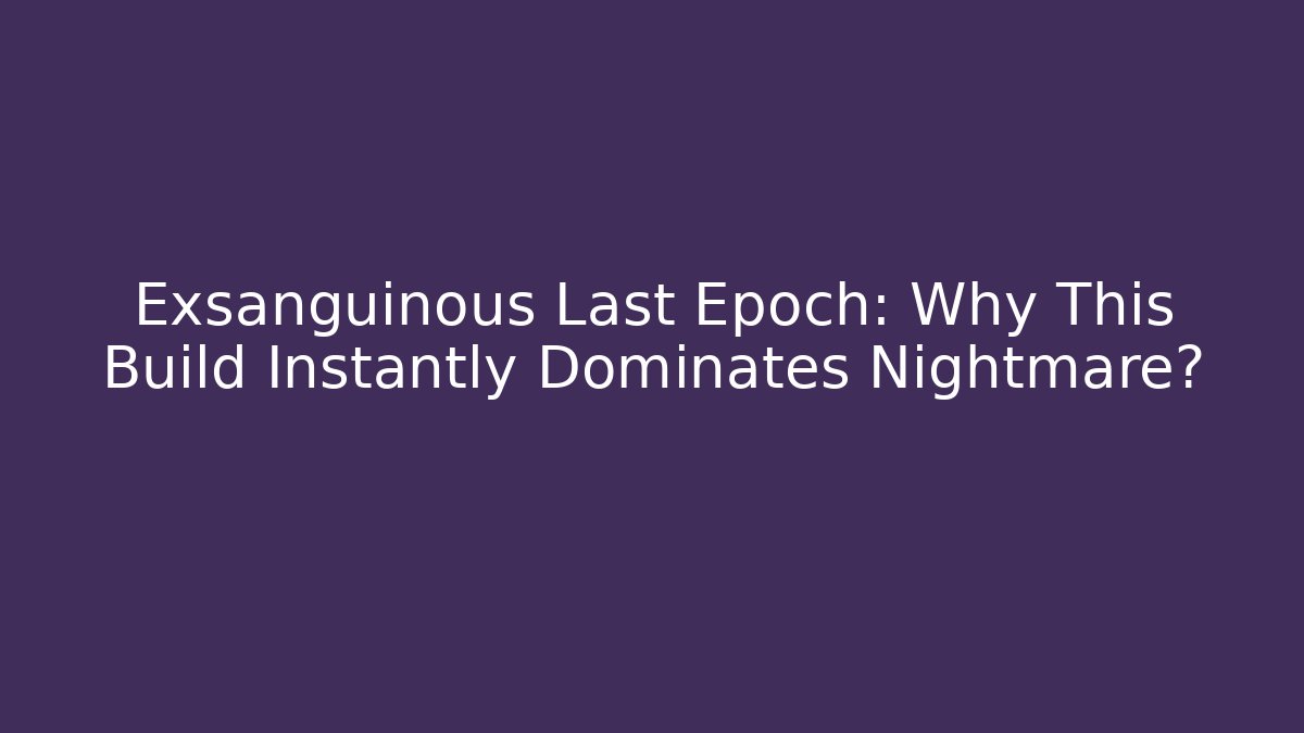 Exsanguinous Last Epoch: Why This Build Instantly Dominates Nightmare?