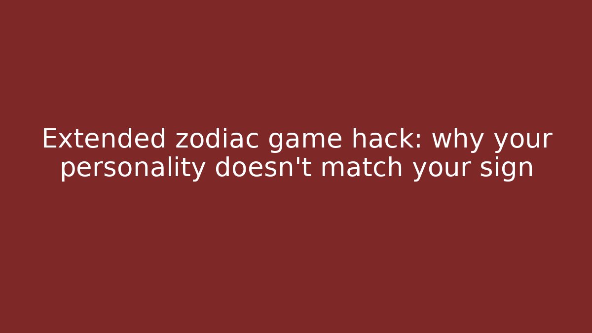 Extended zodiac game hack: why your personality doesn’t match your sign