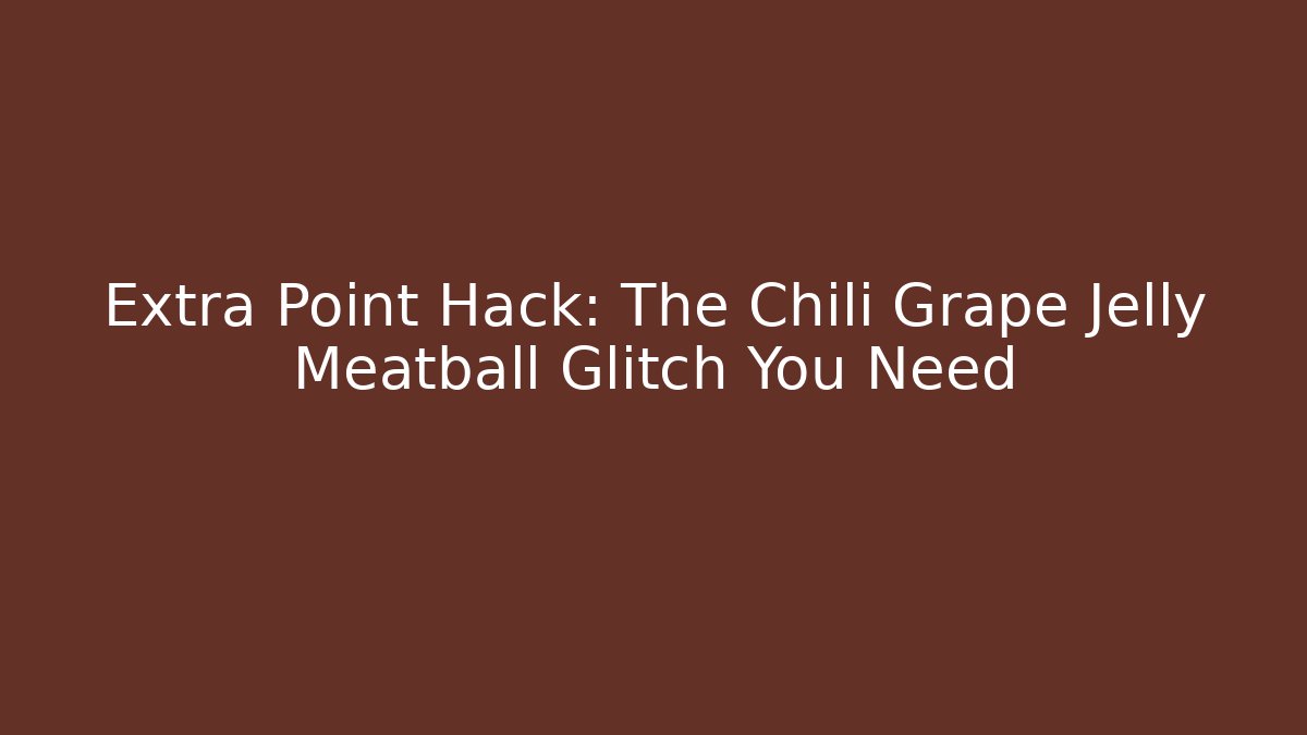 Extra Point Hack: The Chili Grape Jelly Meatball Glitch You Need