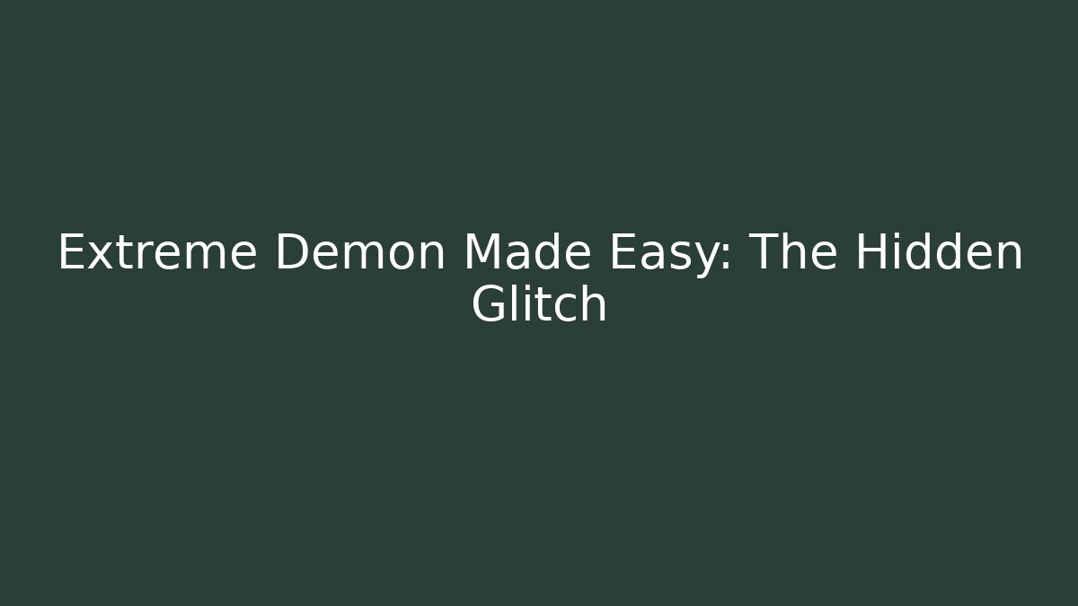 Extreme Demon Made Easy: The Hidden Glitch