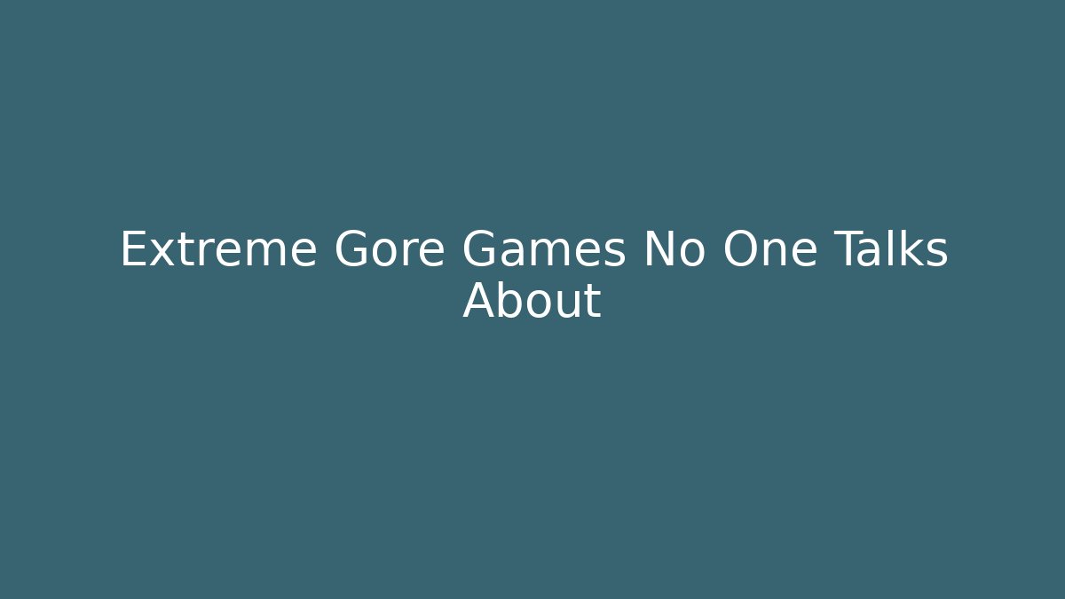 Extreme Gore Games No One Talks About - Create More Assets