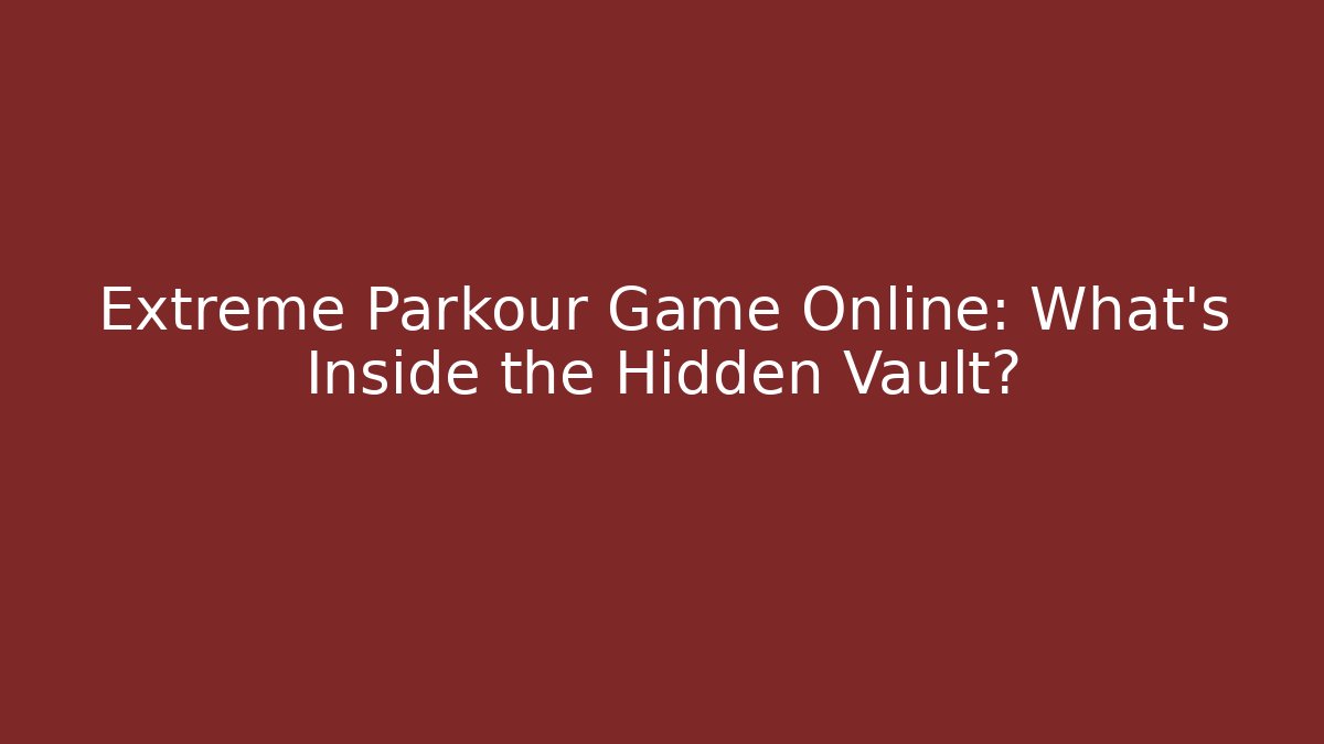 Extreme Parkour Game Online: What's Inside the Hidden Vault?