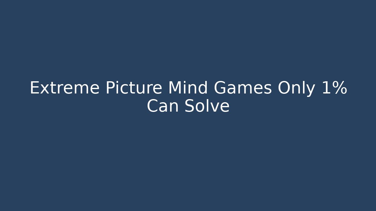 Extreme Picture Mind Games Only 1% Can Solve