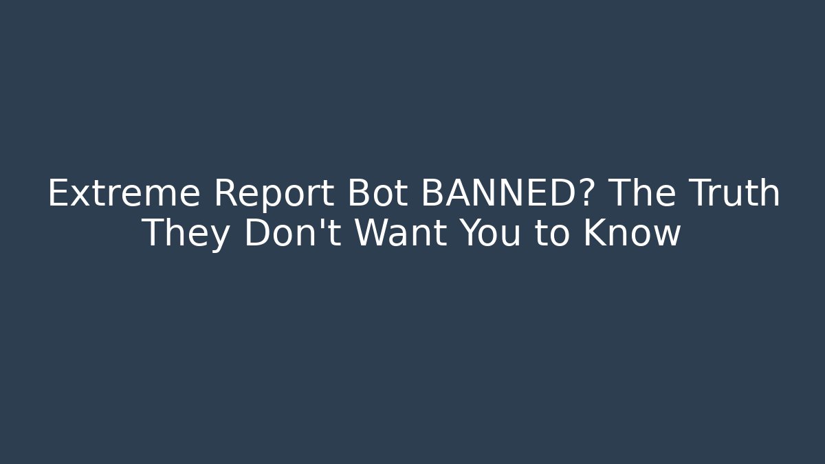 Extreme Report Bot BANNED? The Truth They Don't Want You to Know