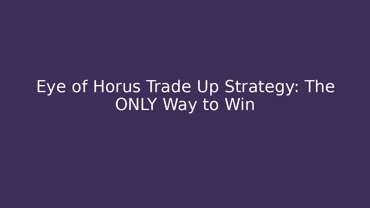 Eye of Horus Trade Up Strategy: The ONLY Way to Win