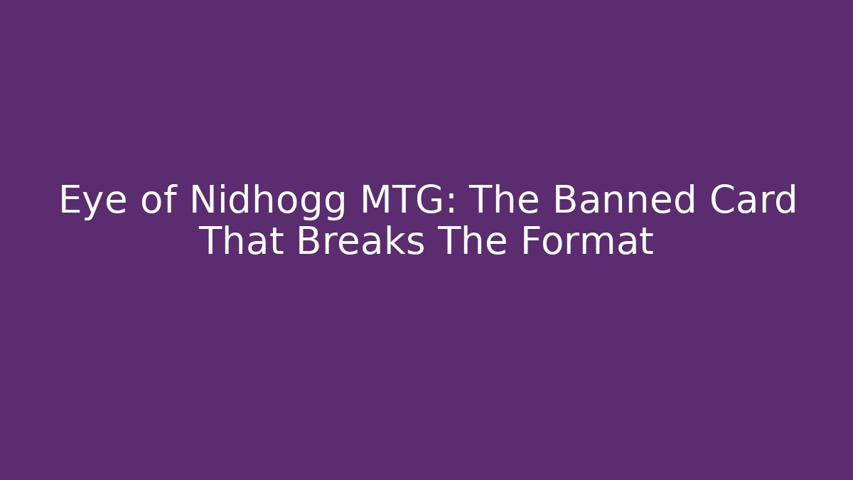 Eye of Nidhogg MTG: The Banned Card That Breaks The Format