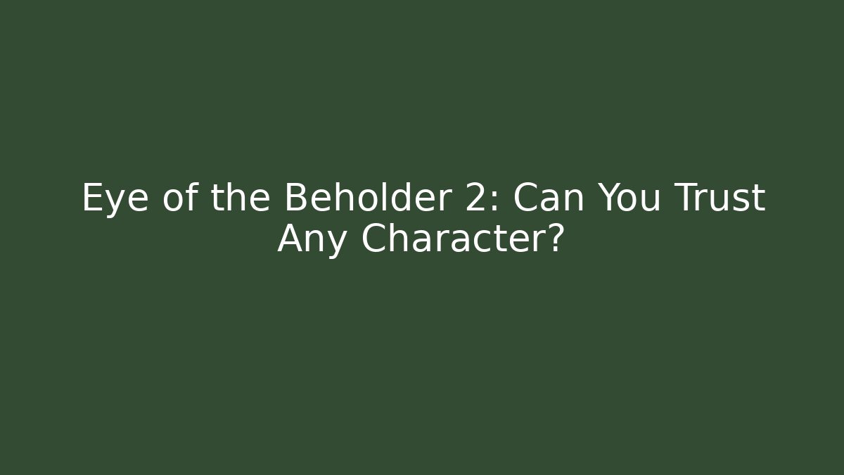 Eye of the Beholder 2: Can You Trust Any Character?