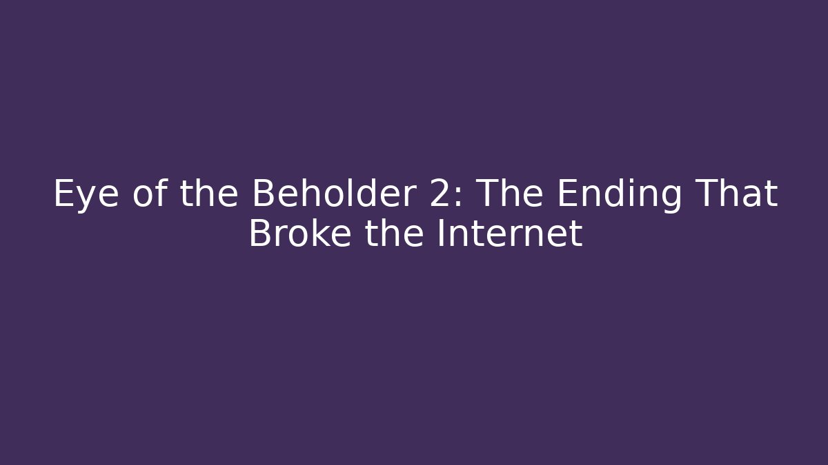 Eye of the Beholder 2: The Ending That Broke the Internet